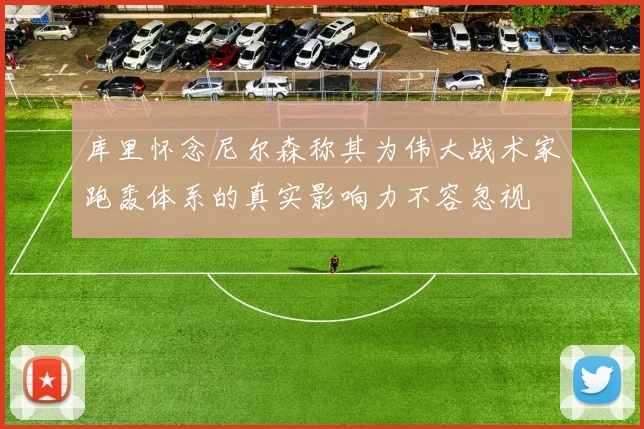 库里怀念尼尔森称其为伟大战术家跑轰体系的真实影响力不容忽视
